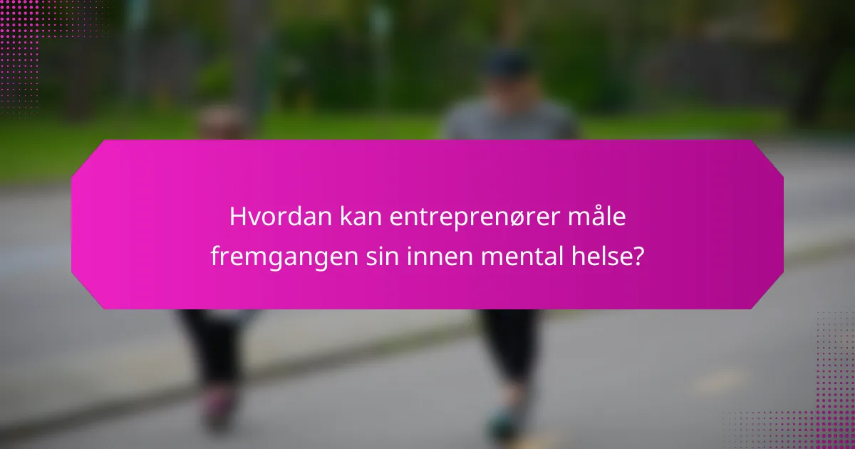 Hvordan kan entreprenører måle fremgangen sin innen mental helse?