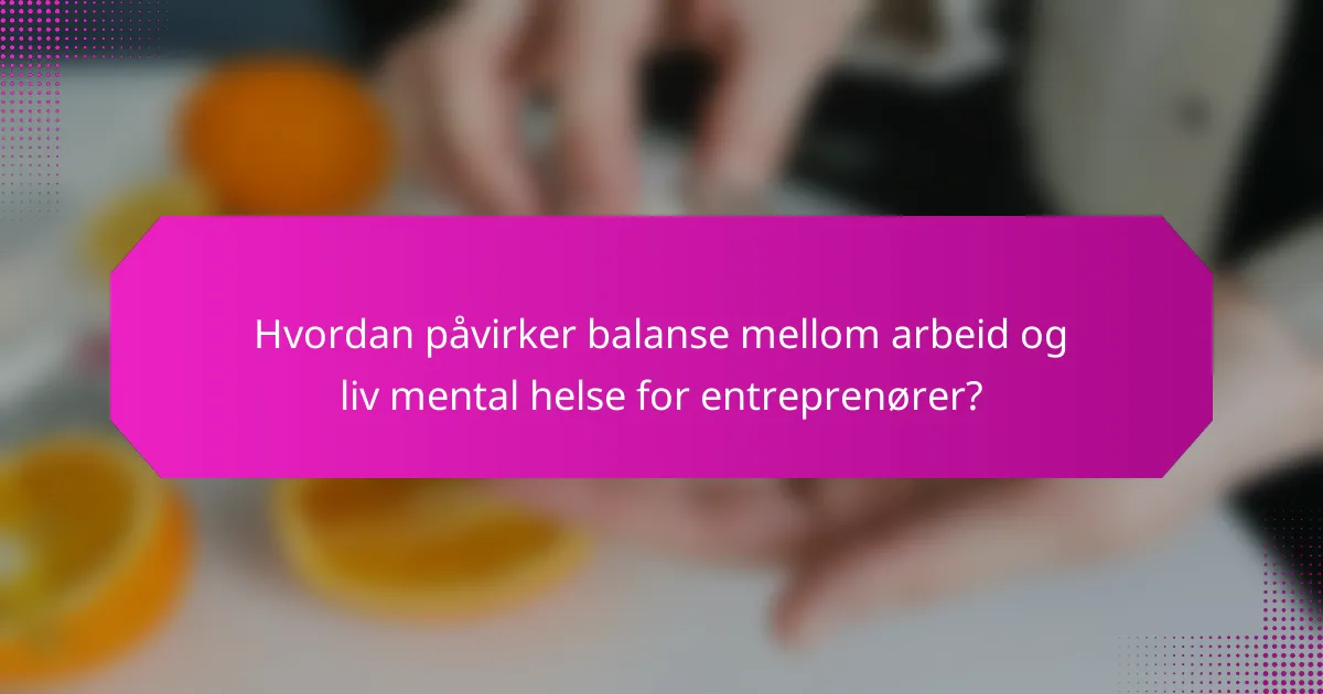 Hvordan påvirker balanse mellom arbeid og liv mental helse for entreprenører?