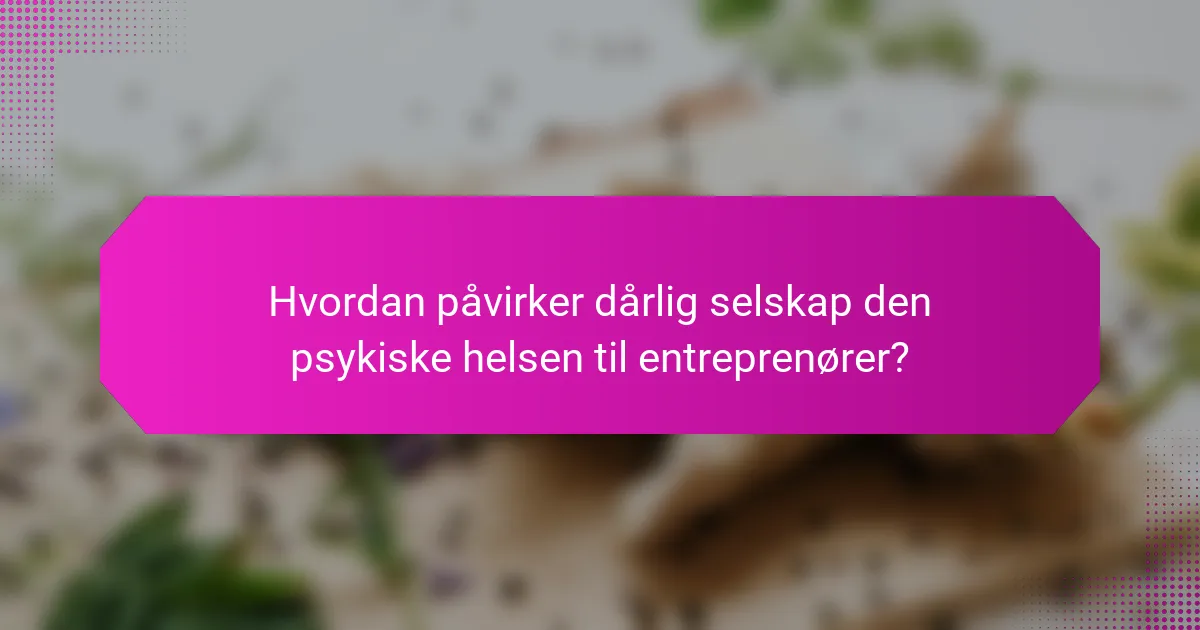 Hvordan påvirker dårlig selskap den psykiske helsen til entreprenører?