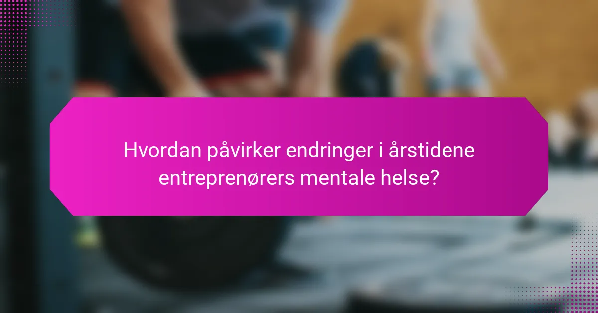 Hvordan påvirker endringer i årstidene entreprenørers mentale helse?