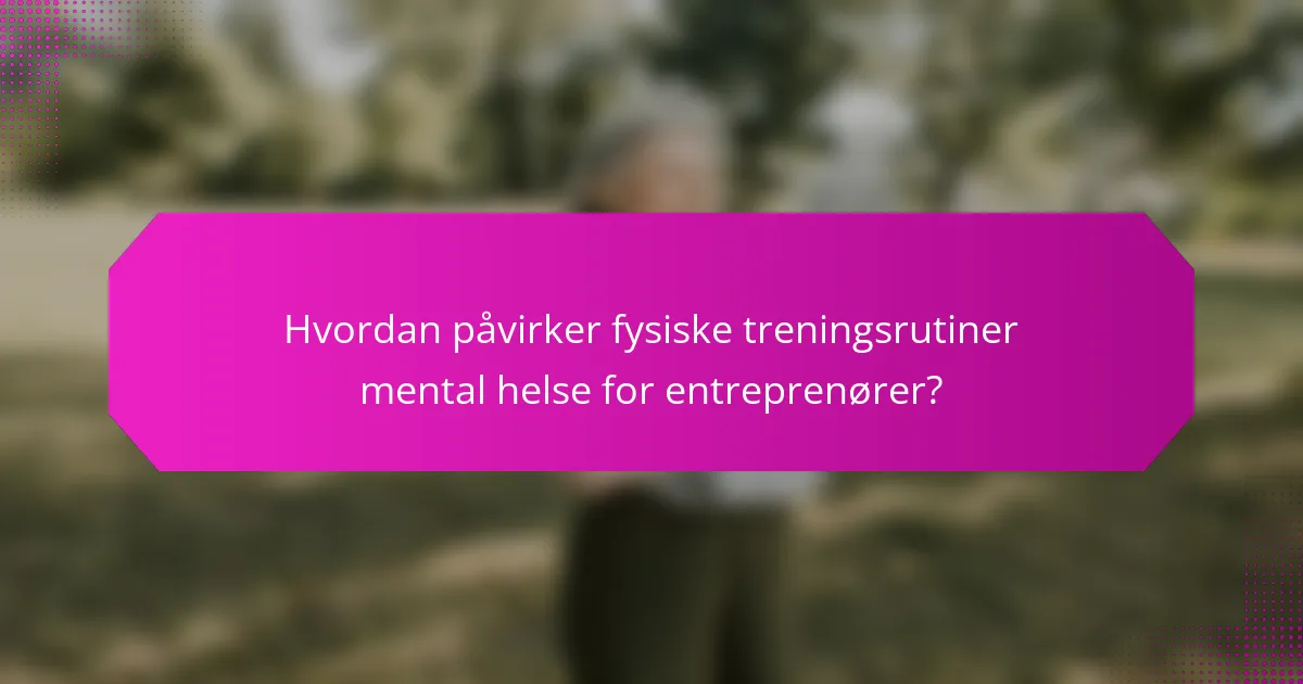 Hvordan påvirker fysiske treningsrutiner mental helse for entreprenører?