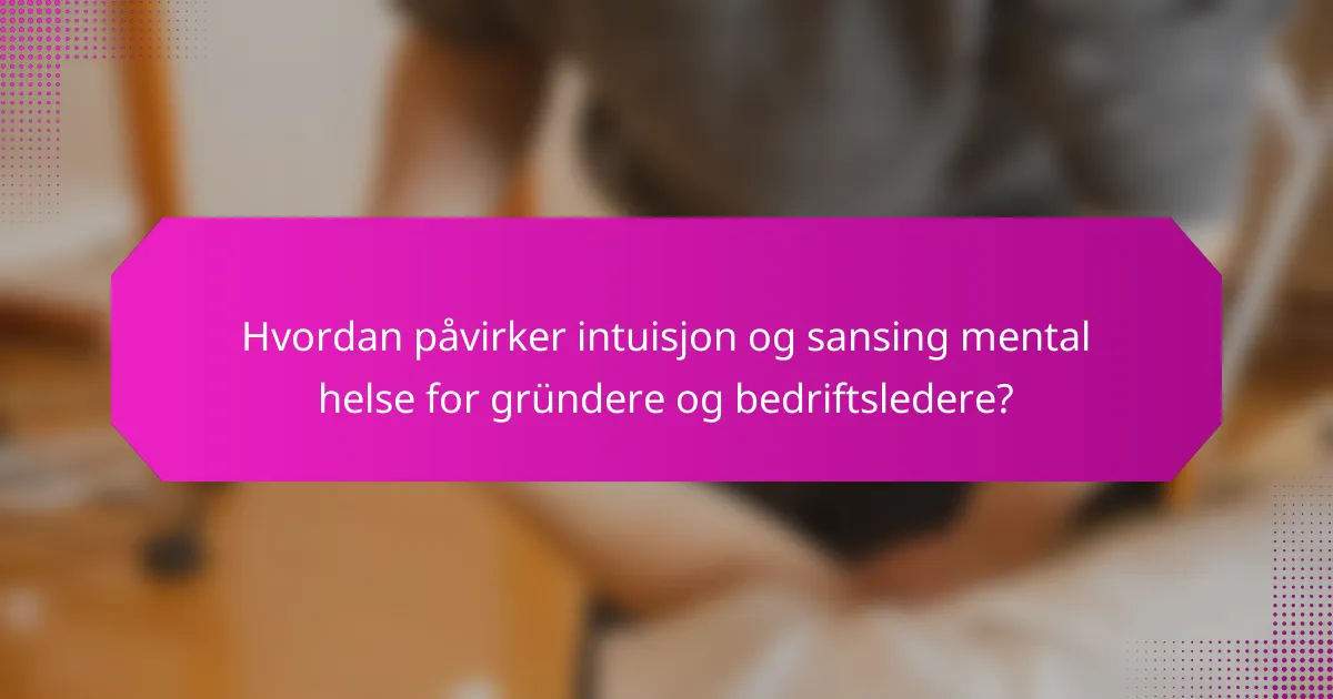 Hvordan påvirker intuisjon og sansing mental helse for gründere og bedriftsledere?