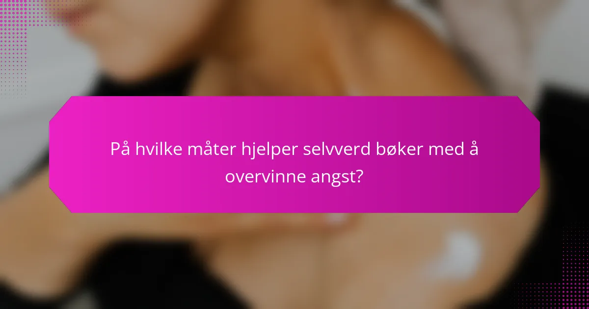 På hvilke måter hjelper selvverd bøker med å overvinne angst?